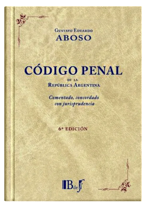 CÓDIGO PENAL DE LA REPÚBLICA ARGENTINA - Comentado, Concordado Con Jurisprudencia. (6ª Edición Ampliada Y Actualizada)