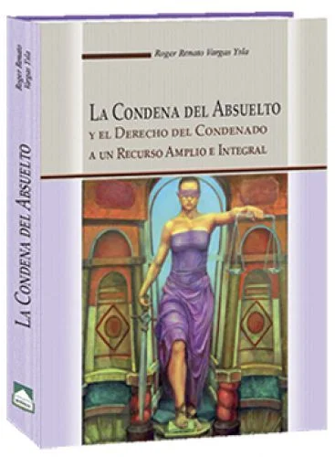 LA CONDENA DEL ABSUELTO Y EL DERECHO DEL CONDENADO A UN RECURSO AMPLIO E INTEGRAL