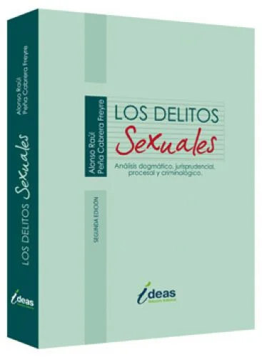 LOS DELITOS SEXUALES,ANALISIS DOGMATICO, JURISPRUDENCIAL, PROCESAL Y CRIMINOLOGICO