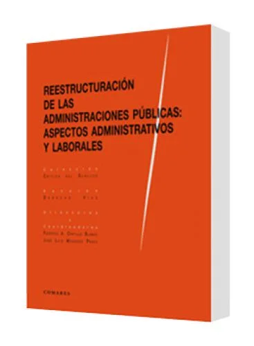 REESTRUCTURACIÓN DE LAS ADMINISTRACIONES PÚBLICAS: ASPECTOS ADMINISTRATIVOS Y LABORALES