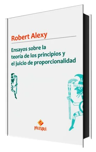 ENSAYOS SOBRE LA TEORÍA DE LOS PRINCIPIOS Y EL JUICIO DE PROPORCIONALIDAD