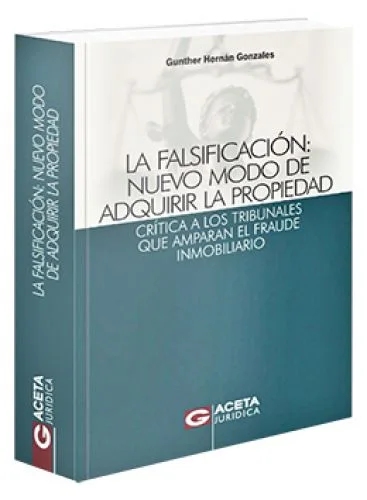 La Falsificación: Nuevo Modo de Adquirir la Propiedad Crítica a los Tribunales que Amparan el Fraude  Inmobiliario