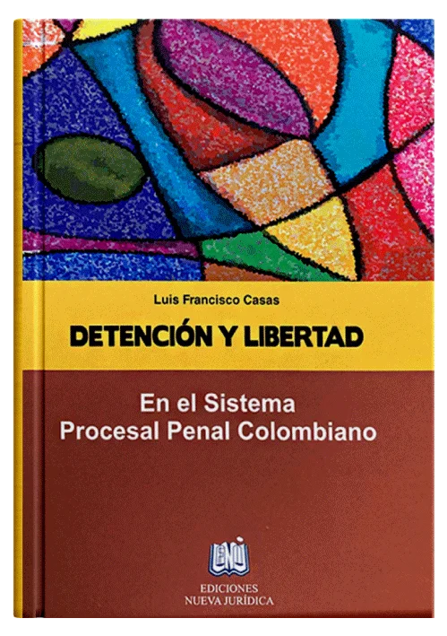 DETENCIÓN Y LIBERTAD EN EL SISTEMA PROCESAL PENAL COLOMBIANO