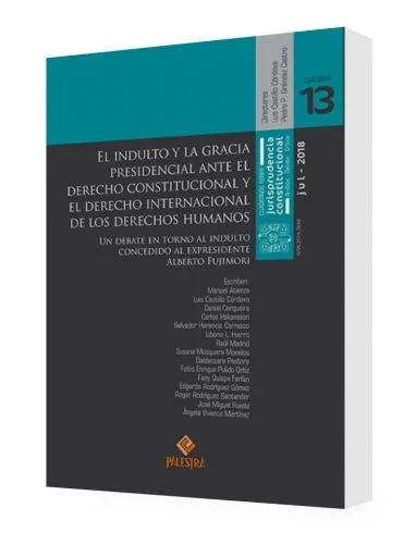 INDULTO Y LA GRACIA PRESIDENCIAL ANTE EL DERECHO CONSTITUCIONAL Y EL DERECHO INTERNACIONAL DE LOS DERECHOS HUMANOS