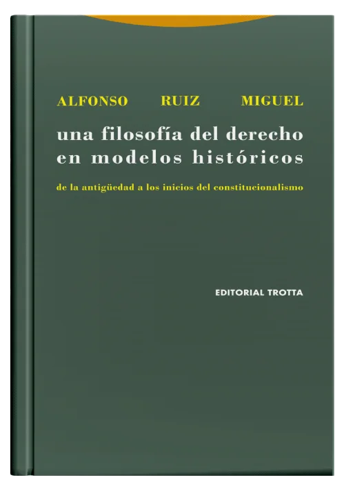 UNA FILOSOFÍA DEL DERECHO EN MODELOS HISTÓRICOS - De la Antigüedad a los inicios del constitucionalismo.