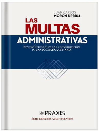 LAS MULTAS ADMINISTRATIVAS. ESTUDIO INTEGRAL PARA LA CONSTRUCCIÓN DE UNA DOGMÁTICA UNITARIA