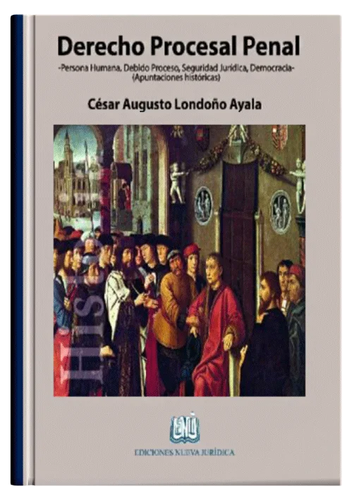 DERECHO PROCESAL PENAL - Persona Humana, Debido Proceso, Seguridad Jurídica, Democracia (Apuntaciones Históricas)