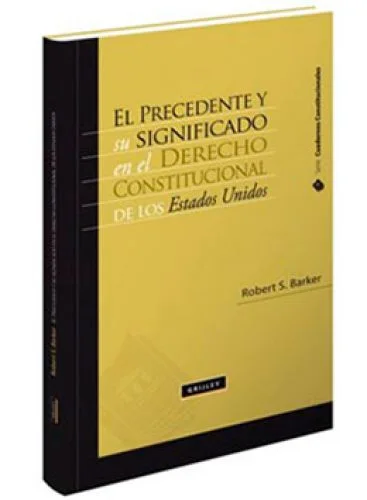 EL PRECEDENTE Y SU SIGNIFICADO EN EL DERECHO CONSTITUCIONAL DE LOS ESTADOS UNIDOS