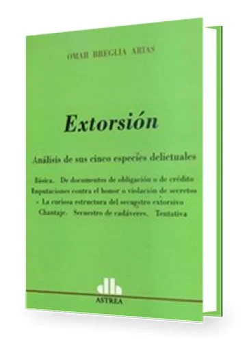 EXTORSIÓN (Análisis de sus cinco especies delictuales)