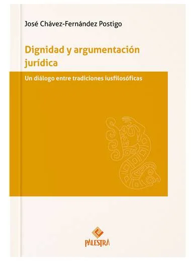 DIGNIDAD Y ARGUMENTACIÓN JURÍDICA. Un diálogo entre tradiciones iusfilosóficas
