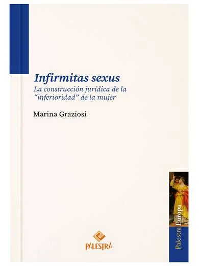 INFIRMITAS SEXUS La construcción jurídica de la "inferioridad" de la mujer