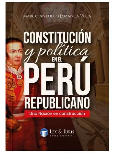 CONSTITUCIÓN Y POLITÍCA EN PERÚ REPUBLICANO. Una nación en construcción