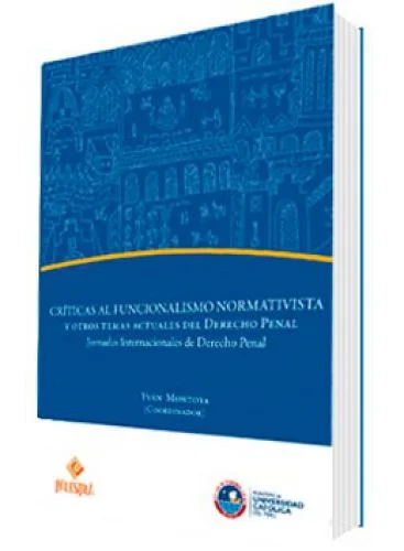 CRÍTICAS AL FUNCIONALISMO NORMATIVISTA Y OTROS TEMAS ACTUALES DEL DERECHO PENAL