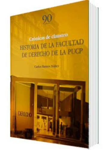 CRÓNICAS DE CLAUSTRO. HISTORIA DE LA FACULTAD DE DERECHO DE LA PUCP