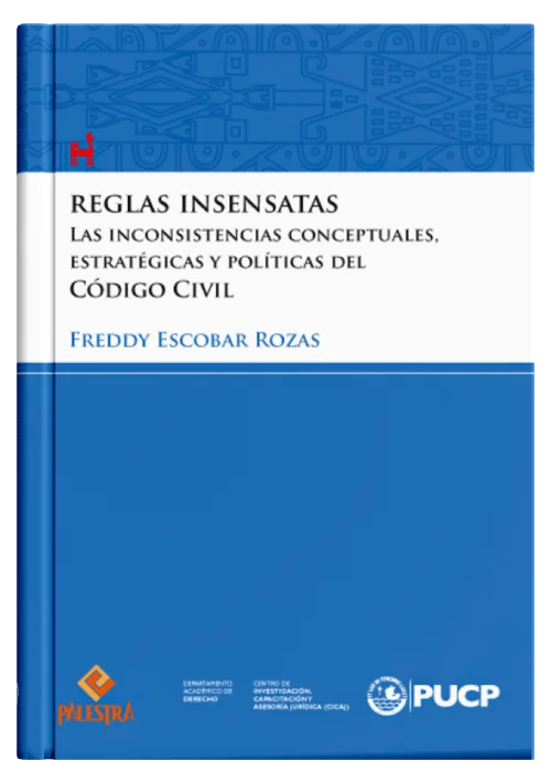 REGLAS INSENSATAS LAS INCONSISTENCIAS CONCEPTUALES, ESTRATÉGICAS Y POLÍTICAS DEL CÓDIGO CIVIL 