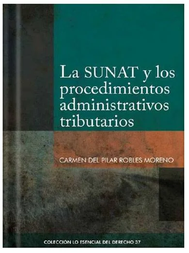 LA SUNAT Y LOS PROCEDIMIENTOS ADMINISTRATIVOS TRIBUTARIOS - Tomo 37 Lo esencial del derecho