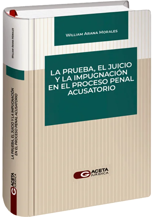 LA PRUEBA, EL JUICIO Y LA IMPUGNACION EN EL PROCESO PENAL ACUSATORIO