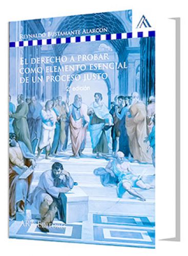 EL DERECHO A PROBAR COMO ELEMENTO ESENCIAL DE UN PROCESO JUSTO EL DERECHO A PROBAR COMO ELEMENTO ESENCIAL DE UN PROCESO JUSTO