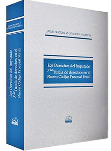 LOS DERECHOS DEL IMPUTADO Y LA TUTELA DE DERECHOS EN EL NUEVO CODIGO PROCESAL PENAL LOS DERECHOS DEL IMPUTADO Y LA TUTELA DE DERECHOS EN EL NUEVO CODIGO PROCESAL PENAL