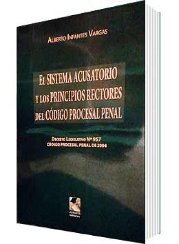 EL SISTEMA ACUSATORIO Y LOS PRINCIPIOS RECTORES DEL CÓDIGO PROCESAL PENAL EL SISTEMA ACUSATORIO Y LOS PRINCIPIOS RECTORES DEL CÓDIGO PROCESAL PENAL
