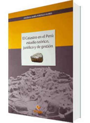 EL CATASTRO EN EL PERÚ: ESTUDIO TEÓRICO, JURÍDICO Y DE GESTIÓN EL CATASTRO EN EL PERÚ: ESTUDIO TEÓRICO, JURÍDICO Y DE GESTIÓN