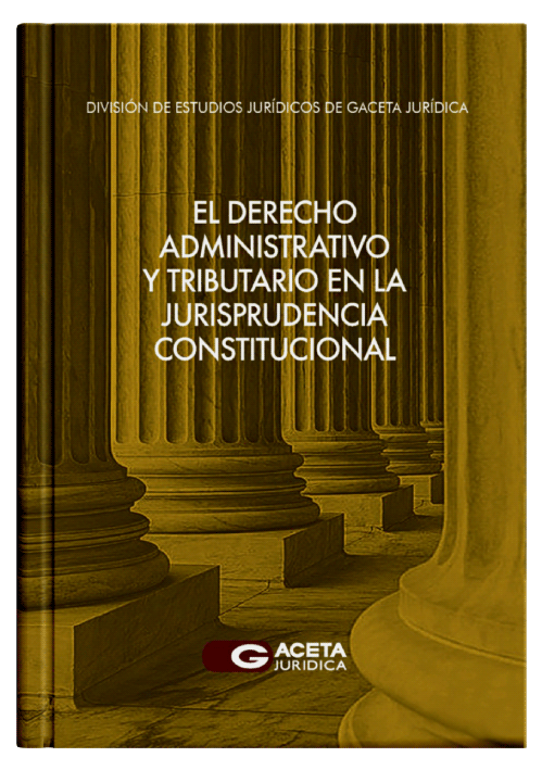 EL DERECHO ADMINISTRATIVO Y TRIBUTARIO EN LA JURISPRUDENCIA CONSTITUCIONAL