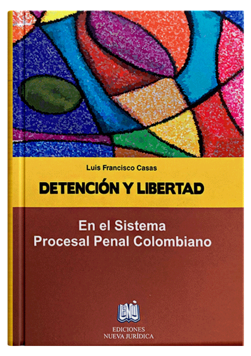 DETENCIÓN Y LIBERTAD EN EL SISTEMA PROCESAL PENAL COLOMBIANO