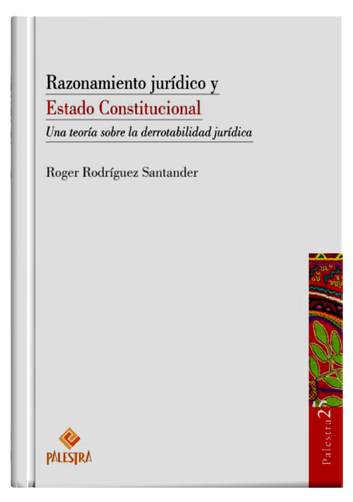 RAZONAMIENTO JURÍDICO Y ESTADO CONSTITUCIONAL - Una Teoría sobre la Derrotabilidad Jurídica. RAZONAMIENTO JURÍDICO Y ESTADO CONSTITUCIONAL - Una Teoría sobre la Derrotabilidad Jurídica.