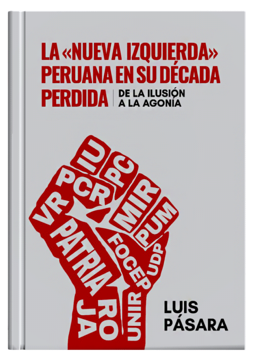 LA NUEVA IZQUIERDA PERUANA EN SU DÉCADA PERDIDA De la ilusión a la agonía LA NUEVA IZQUIERDA PERUANA EN SU DÉCADA PERDIDA De la ilusión a la agonía