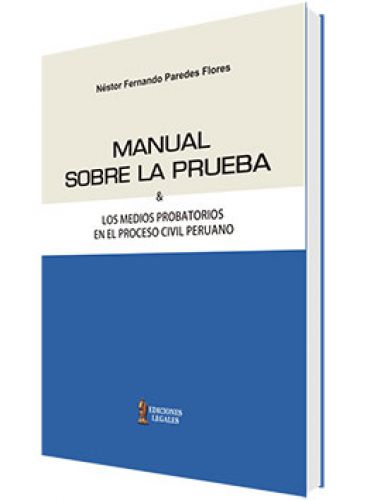 MANUAL SOBRE LA PRUEBA Y LOS MEDIOS PROBATORIOS EN EL PROCESO CIVIL PERUANO